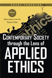 Contemporary Society Through the Lens of Applied Ethics : Observations from the Slippery Slope-Volume I cover image