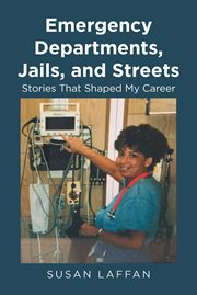 Emergency Departments, Jails and Streets : Stories That Shaped My Career cover image
