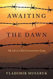 Awaiting The Dawn : My Life in a Nazi Concentration Camp cover image