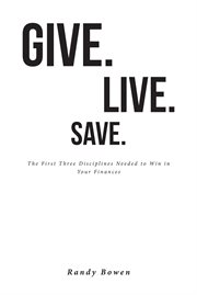 Give. Live. Save : The First Three Disciplines Needed to Win in Your Finances cover image