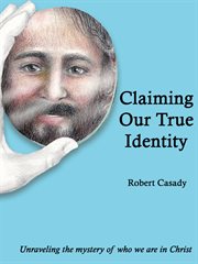 Claiming our true identity. Unraveling the Mystery of Who We Are in Christ cover image