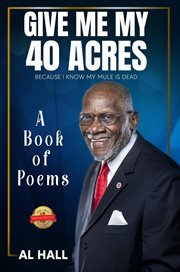 Give me my 40 acres because i know my mule is dead. A Book of Poems cover image