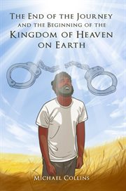 The end of the journey and the beginning of the kingdom of heaven on earth cover image