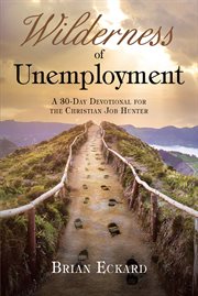 Wilderness of unemployment. A 30-Day Devotional for the Christian Job Hunter cover image