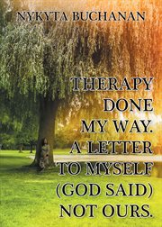 A Letter to Myself : Therapy Done My Way (God Said) Not Ours cover image