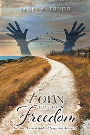 Forty days to freedom. Get Your Deepest Biblical Questions Answered cover image