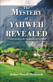 The Mystery of Yahweh Revealed : Understanding the Godhead and Elohim cover image