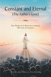 Constant and eternal (the father's love). The Third of A Beautiful Sequel (My Life in Christ) cover image