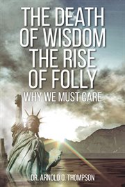 The death of wisdom the rise of folly. Why We Must Care cover image