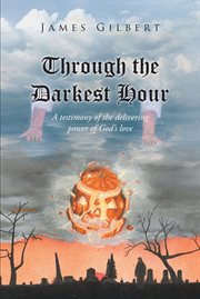 Through the darkest hour. A Testimony of the Delivering Power of God's Love cover image