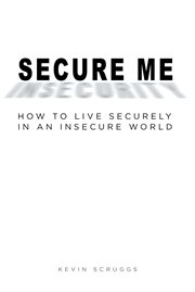 Secure me. How To Live Securely In An Insecure World cover image