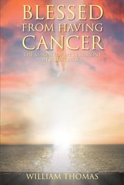 Blessed from having cancer. The Making of My Testimony by Jesus Christ cover image