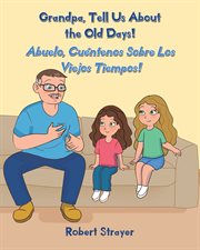 Grandpa, Tell Us About the Old Days! : Abuelo, CuÃ©ntenos Sobre Los Viejos Tiempos! cover image