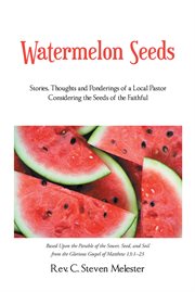 Watermelon seeds. Stories, Thoughts and Ponderings of a Local Pastor Considering the Seeds of the Faithful cover image