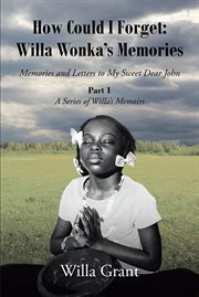 How could i forget. Willa Wonka's Memories: Memories and Letters to My Sweet Dear John: Part 1 cover image