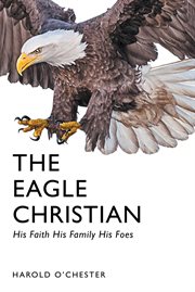 The Eagle Christian : His Faith His Family His Foes cover image