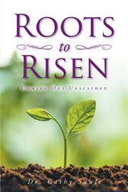 Roots to risen. Coming Out Unscathed cover image