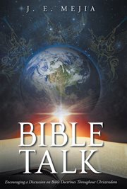 Bible Talk : Encouraging a Discussion on Bible Doctrines Throughout Christendom cover image