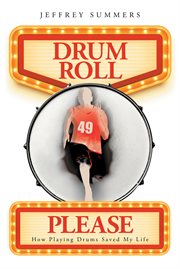 Drum Roll Please : How Playing Drums Saved My Life cover image