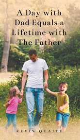 A Day with Dad Equals a Lifetime with The Father cover image