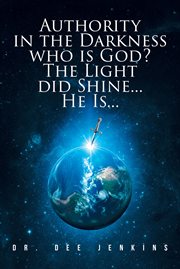 Authority in the darkness: who is god? the light did shine... he is cover image