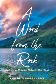 A word from the rock : (Listening to My Father Makes My Heart Sing) cover image