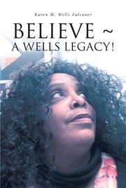 Believe ̃ a wells legacy! cover image