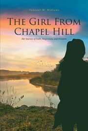 The girl from chapel hill. Her Journey of Faith, Forgiveness, and Freedom cover image