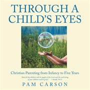 Through a child's eyes: christian parenting from infancy to five years cover image