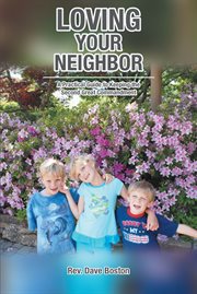 Loving Your Neighbor; A Practical Guide to Keeping the Second Great Commandment : a practical guide to keeping the second great commandment cover image