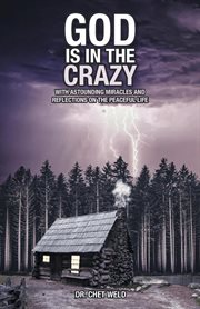 God is in the crazy : With Astounding Miracles and Reflections on the Peaceful Life cover image
