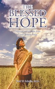 The blessed hope. Prepared to Live Like Jesus Could Return Today cover image