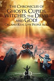 The chronicles of ghosts, cupids, witches, the devil and god! oh, and real live people also! cover image