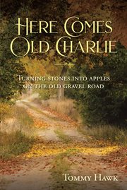 Here comes old charlie. Turning Stones into Apples on the Old Gravel Road cover image