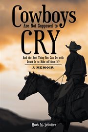 Cowboys are not supposed to cry. And the Best Thing You Can Do with Death Is to Ride off from It?: A Memoir cover image