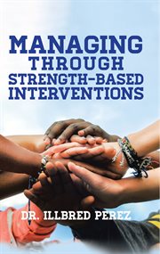 Managing through strength-based interventions : Based Interventions cover image