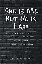 She is Me but He is I Am : 52 Days of Building, Release, Recover, Restore, Receive cover image