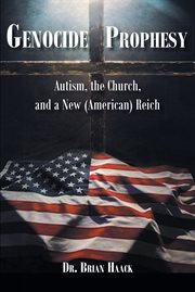 Genocide Prophesy : Autism, the Church and a New (American) Reich cover image