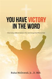 You have victory in the word. Overcoming Difficult Issues in Your Life through the Word of God cover image