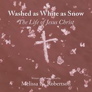Washed as white as snow. The Life of Jesus Christ cover image