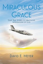 Miraculous grace. Eight True Stories of Miraculous Interventions of God cover image