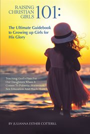 Raising christian girls 101. The Ultimate Guidebook to Growing up Girls for His Glory cover image