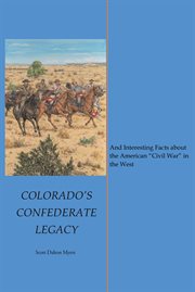 Colorado's Confederate Legacy : And Interesting Facts about the American ...oeCivil War... in the West cover image