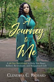 A Journey to Me : A 40 Day Devotional to Help You Reset, Reflect, Reevaluate, and Reapproach Life cover image