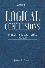 Logical conclusions, volume ii. Essays on America: 1998-2013 cover image