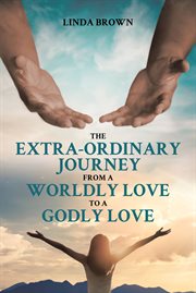The extra-ordinary journey from a worldly love to a godly love cover image