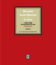 Spanish Land Grants in Florida, 1752-1786, Unconfirmed Claims. (Volume 1) cover image