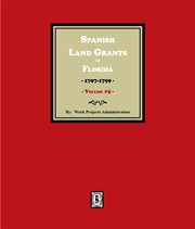 Spanish Land Grants in Florida, 1797-1799. (Volume 5) cover image