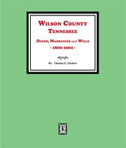 Wilson County, Tennessee Deeds, Marriages and Wills, 1800-1902 cover image