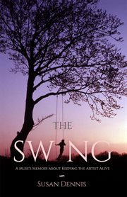 The swing. A Muse's Memoir about Keeping the Artist Alive cover image